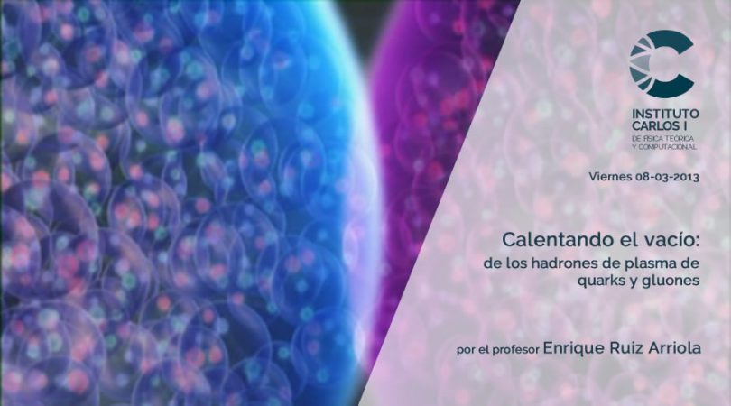 Cartel de la Conferencia: Calentando el vació: de los hadrones de plasma de quarks y gluones.